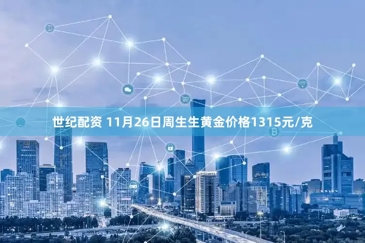 世纪配资 11月26日周生生黄金价格1315元/克