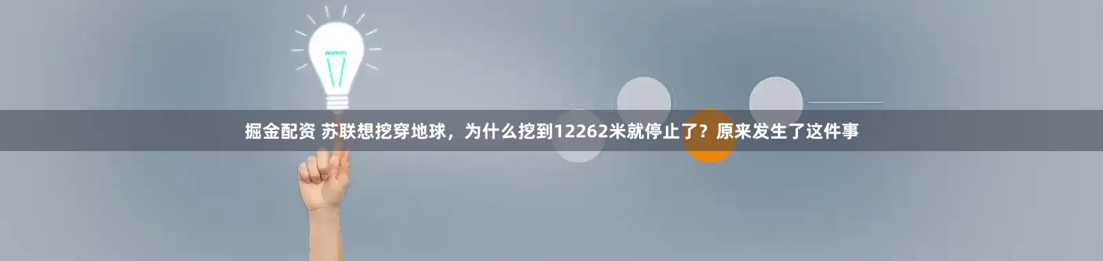 掘金配资 苏联想挖穿地球，为什么挖到12262米就停止了？原来发生了这件事