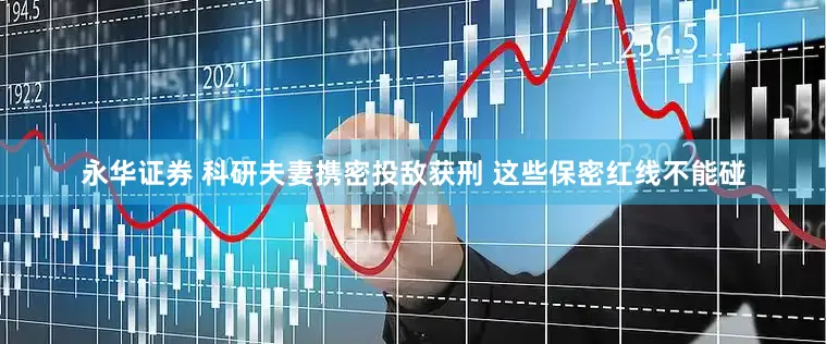 永华证券 科研夫妻携密投敌获刑 这些保密红线不能碰
